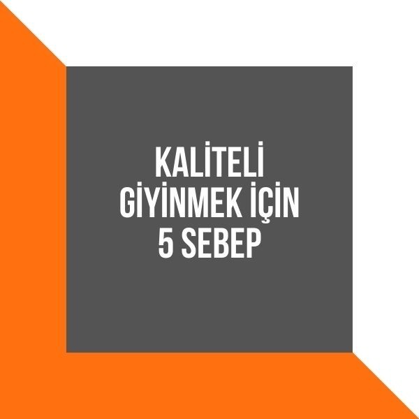 NEREDE OLURSANIZ OLUN KALİTELİ GİYİNMEK İÇİN 5 SEBEP